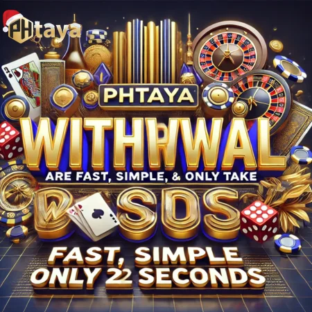 PHTAYA Withdrawal Are Fast, Simple, And Only Take 2 Seconds